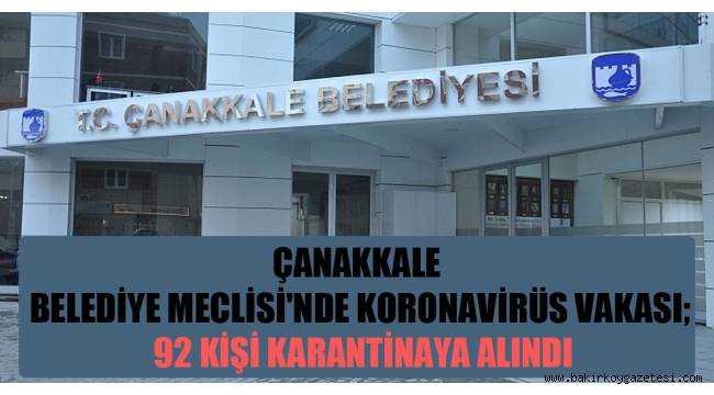 Çanakkale Belediye Meclisi'nde Koronavirüs vakası; 92 kişi karantinaya alındı