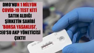 DMO'nun 1 milyon Covid-19 test kiti satın aldığı şirketin sahibi 'borsa yasaklısı', CEO'su AKP yöneticisi çıktı!
