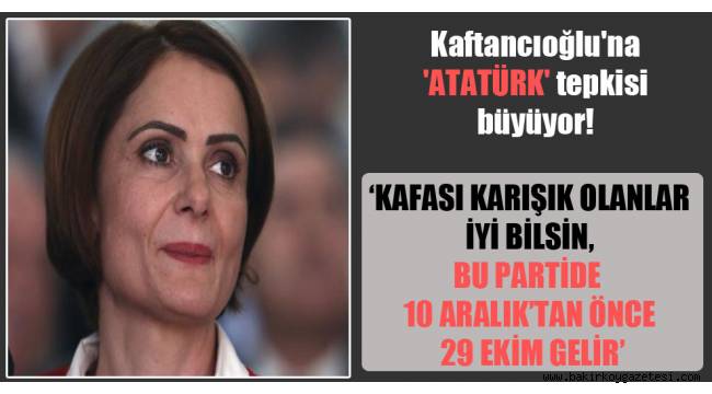 Kaftancıoğlu'na 'Atatürk' tepkisi büyüyor! 'Bu partide 10 Aralık'tan önce 29 Ekim gelir'