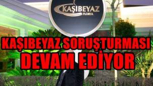 KAŞIBEYAZ SORUŞTURMASI DEVAM EDİYOR!