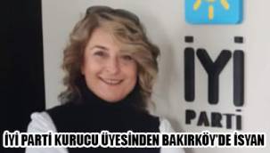 BAKIRKÖY İYİ PARTİ KURUCU ÜYESİ İSYAN ETTİ!