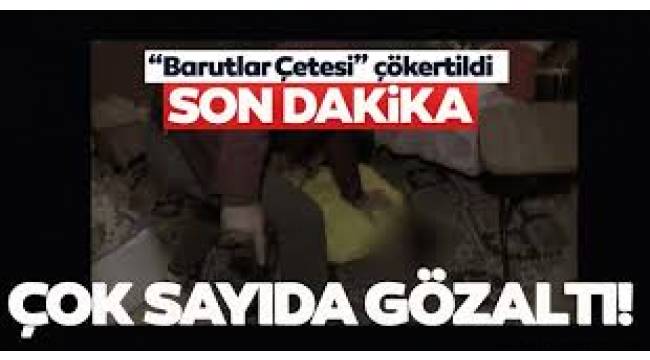 Barutlar Çetesi'ne operasyon! 20 şüpheli gözaltına alındı