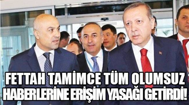 FETTAH TAMİMCE HABERİMİZE ERİŞİM YASAĞI GETİRDİ!