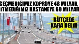 Geçmediğimiz köprüye 48 milyar gitmediğimiz hastaneye 60 milyar