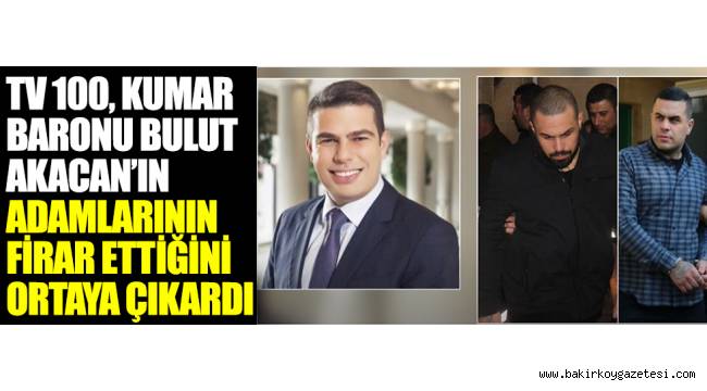 Kumar baronu Bulut Akacan'ın adamlarının firar ettiğini ortaya çıktı