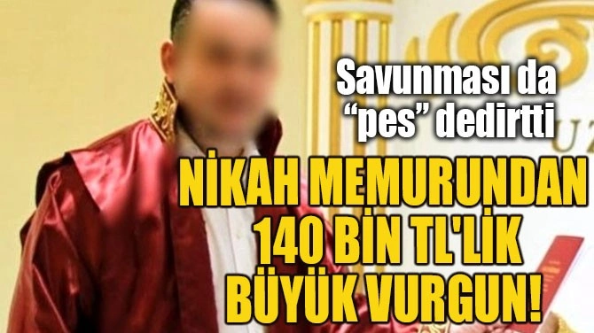 NİKAH MEMURUNDAN 140 BİN TL'LİK BÜYÜK VURGUN!
