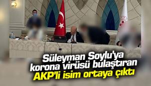 Süleyman Soylu'ya korona virüsü bulaştıran AKP'li isim ortaya çıktı 