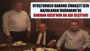 Uyuşturucu baronu Zindaşti için hazırlanan iddianame'de Burhan Kuzu'nun da adı geçiyor!