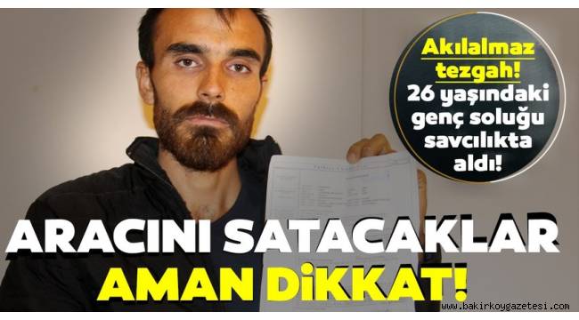 Aracını satacaklar dikkat! 26 yaşındaki gence akılalmaz tuzak...