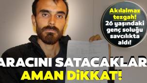 Aracını satacaklar dikkat! 26 yaşındaki gence akılalmaz tuzak...