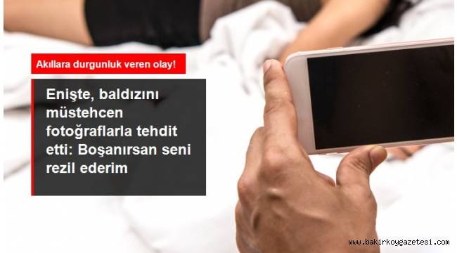 Eniştesi eşinden boşanmak isteyen kadını müstehcen fotoğraflarla tehdit etti