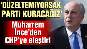 Muharrem İnce: CHP'yi düzeltemiyorsak partiyi kuracağız