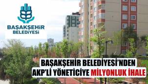 Başakşehir Belediyesi'nden AKP'li yöneticiye milyonluk ihale