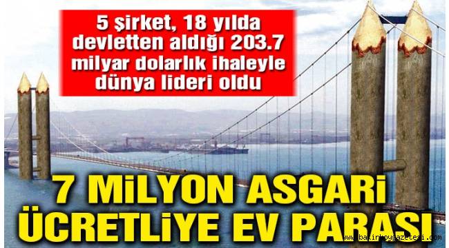 GARİBANA ASGARİ ÜCRETLİYE YOK , 5 MÜTEAHHİTE PARA VAR !