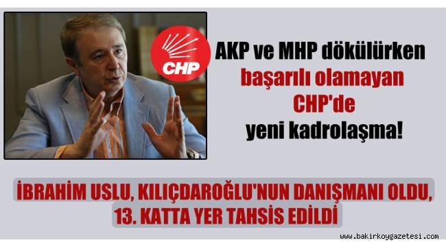 Hürriyet yazarı Bayer: İbrahim Uslu, Kılıçdaroğlu'nun danışmanı olarak getirildi; CHP Genel Merkezi'nin 13. katında yer tahsis edildi