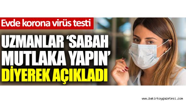 Uzmanlar 'Evden çıkmadan mutlaka yapın' diyerek açıkladı. Evde korona testi. Yapması çok basit