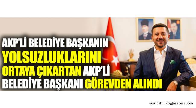 BELEDİYE BAŞKANI GÖREVDEN ALINDI!