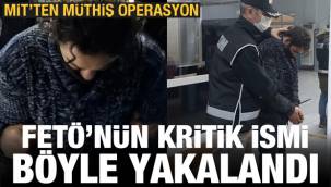 FETÖ'nün kritik ismi yakalandı! MİT'ten müthiş operasyon
