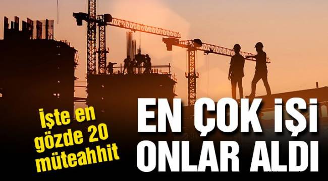 İşte son 5 yılda en çok iş alan 20 müteahhit