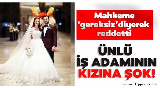 Ünlü iş adamının kızına şok! Mahkeme 'erişime engelleme kararı gereksiz' diyerek reddetti