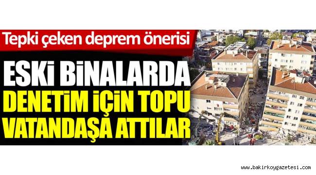 AKP'den Tepki çeken deprem önerisi. Eski binaların kontrollerini sahiplerine bırakacaklar