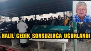 HALİL GEDİK SONSUZLIĞA UĞURLANDI!