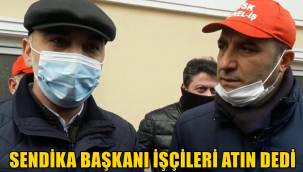 HEM CHP İL YÖNETİCİSİ ,HEM SENDİKACI, İŞÇİLERİ İŞTEN ATIN DEDİ!