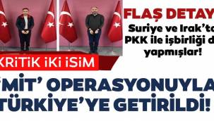 Kritik iki isim MİT'in operasyonuyla Türkiye'ye getirildi