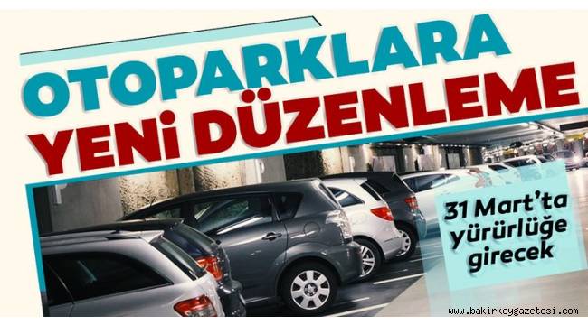 Otoparklara yeni düzenleme: 31 Mart'ta yürürlüğe girecek! İşte detaylar...