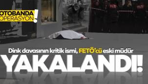 Dink davasının kritik ismi FETÖ'cü müdür kaçarken yakalandı