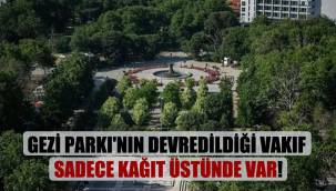 Gezi Parkı'nın devredildiği vakıf sadece kağıt üstünde var!