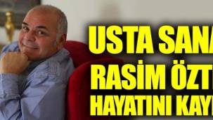USTA SANATÇI RASİM ÖZTEKİN VEFAT ETTİ!