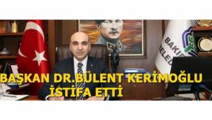 BAŞKAN DR. BÜLENT KERİMOĞLU İSTİFA ETTİ!