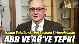 Ermeni Vakıfları Birliği Başkanı Şirinoğlu'ndan ABD ve AB'ye tepki