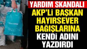 Yardım skandalı! AKP'li başkan hayırsever bağışlarına kendi adını yazdırdı