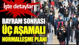 Bayram sonrası üç aşamalı normalleşme planı. İşte detaylar