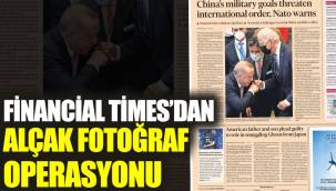 Alçaksınız! Financial Times'dan alçak fotoğraf operasyonu
