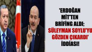 'Erdoğan MİT'ten brifing aldı; Süleyman Soylu'yu gözden çıkardı' iddiası!