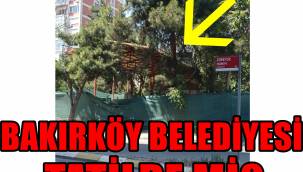 BAKIRKÖY BELEDİYESİ TATİLDE Mİ? KAÇAKLAR DEVAM EDİYOR !