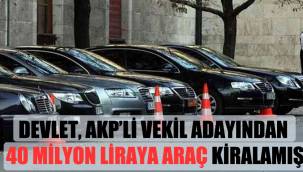 AKP'li vekil adayından ''Devlet'' 40 milyon liraya araç kiralamış