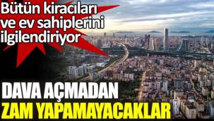 Dava açmadan zam yapamayacaklar. Bütün kiracıları ve ev sahiplerini ilgilendiriyor