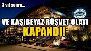 VE 3 YIL SONRA KAŞIBEYAZ RÜŞVET İDDİASI KAPATILDI!