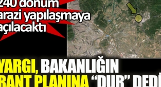 Yargı, Çevre Şehircilik ve İklim Bakanlığı'nın rant planına dur dedi