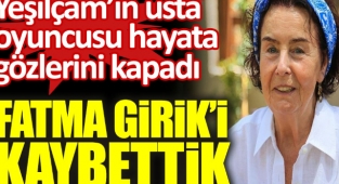 Fatma Girik hayatını kaybetti