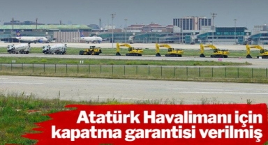 Atatürk Havalimanı için kapatma garantisi verilmiş