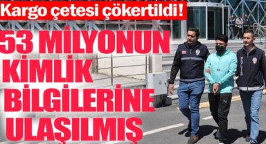 Kargo çetesi çökertildi! 53 milyonun kimlik bilgilerine ulaşılmış