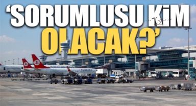 Uzmanlar Atatürk Havalimanı’ndaki büyük tehlikeyi açıkladı