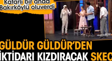 Güldür Güldür’den iktidarı kızdıracak skeç. Katarlı bir anda Bakırköylü oluverdi