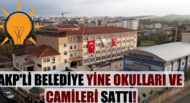 AKP’li belediye yine okulları ve camileri sattı!