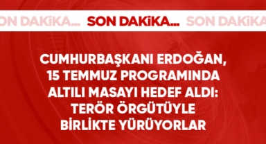 Cumhurbaşkanı Erdoğan'dan 15 Temmuz programında 6'lı masayı hedef aldı: Onlar PKK terör örgütüyle beraber yürüyorlar